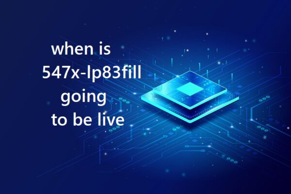When Is 547x-lp83fill Going to Be Live? Everything You Need to Know when is 547x-lp83fill going to be live