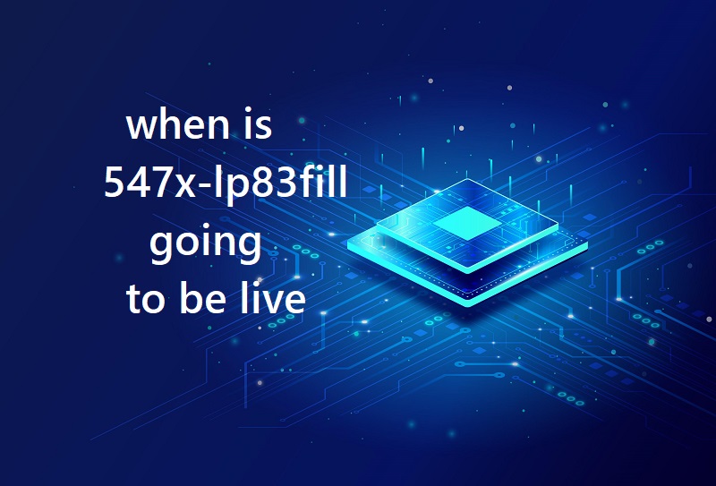 when is 547x-lp83fill going to be live